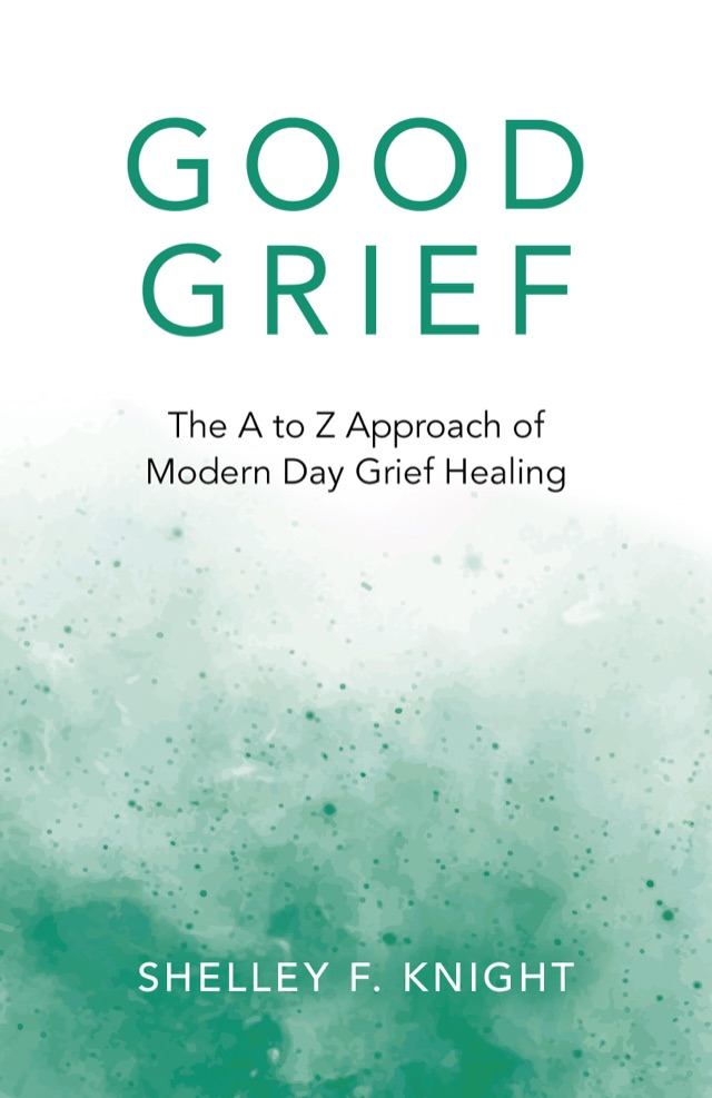 Cover of Good Grief: The A to Z Approach of Modern Day Grief Healing by Shelley F. Knight