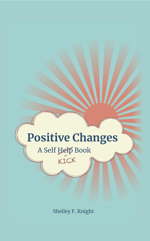 Cover of Positive Changes: A Self Kick Book by Shelley F. Knight